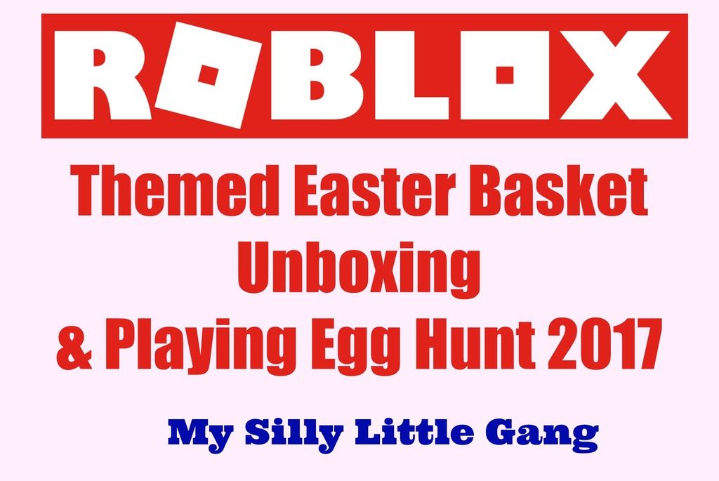 Roblox Themed Easter Basket Unboxing & Playing Egg Hunt 2017 My Silly